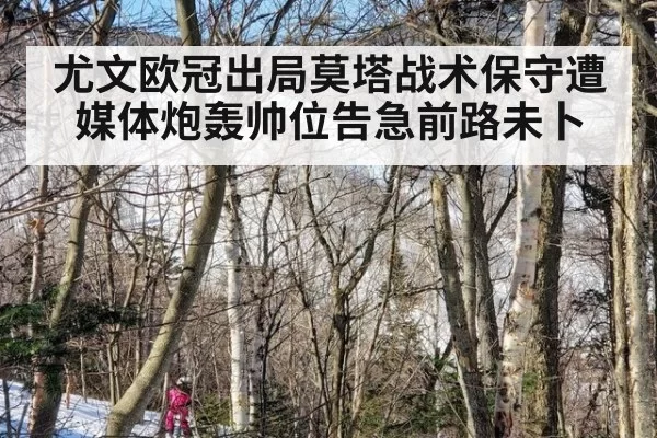 尤文欧冠出局莫塔战术保守遭媒体炮轰帅位告急前路未卜