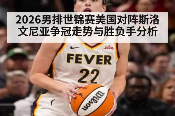 2026男排世锦赛美国对阵斯洛文尼亚争冠走势与胜负手分析